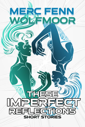 Two woman-like figures face each other, one upside down, one in blue and one in green, with long flowing hair; the text reads These Imperfect Reflections: Short Stories by Merc Fenn Wolfmoor
