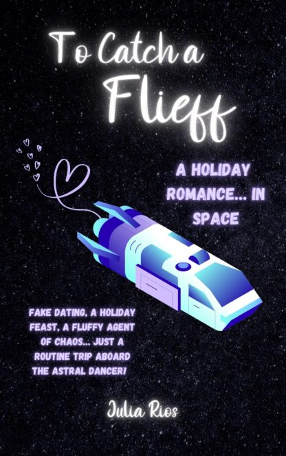 Cover for To Catch a Flieff: A Holiday Romance … in Space by Julia Rios, featuring a spaceship emitting a trail of hearts as it travels through the stars. The teaser text reads, “Fake dating, a holiday feast, a fluffy agent of chaos… just a routine trip aboard the Astral Dancer!”